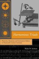 Harmonious Triads : Physicists, Musicians, and Instrument Makers in Nineteenth-Century Germany.