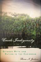 Creole indigeneity between myth and nation in the Caribbean /