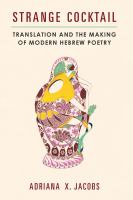 Strange cocktail : translation and the making of modern Hebrew poetry /