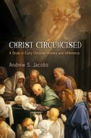 Christ circumcised : a study in early Christian history and difference /