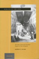 Remains of the Jews : the holy land and Christian empire in late antiquity /