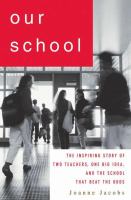 Our school : the inspiring story of two teachers, one big idea, and the school that beat the odds /