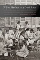 White mother to a dark race : settler colonialism, maternalism, and the removal of indigenous children in the American West and Australia, 1880-1940 /