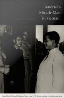 America's Miracle Man in Vietnam Ngo Dinh Diem, Religion, Race, and U.S. Intervention in Southeast Asia /