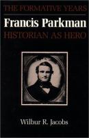 Francis Parkman, historian as hero : the formative years /