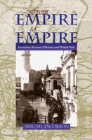 From empire to empire : Jerusalem between Ottoman and British rule /