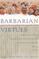 Barbarian virtues : the United States encounters foreign peoples at home and abroad, 1876-1917 /