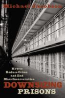 Downsizing prisons : how to reduce crime and end mass incarceration /