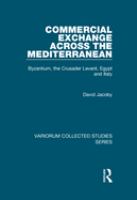 Commercial exchange across the Mediterranean : Byzantium, the Crusader Levant, Egypt, and Italy /