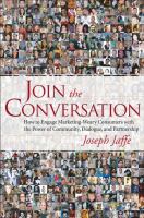 Join the conversation how to engage marketing-weary consumers with the power of community, dialogue, and partnership /