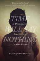 Time Will Say Nothing : A Philosopher Survives an Iranian Prison.