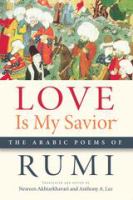 Love is my savior : the Arabic poems of Rumi /