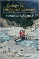 Ecology is permanent economy the activism and environmental philosophy of Sunderlal Bahuguna /