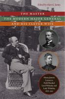 The master, the modern Major General, and his clever wife : Henry James's letters to Field Marshal Lord Wolseley and Lady Wolseley, 1878-1913 /