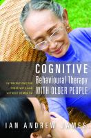 Cognitive behavioural therapy with older people interventions for those with and without dementia /