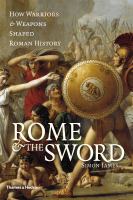 Rome & the sword how warriors & weapons shaped Roman history /