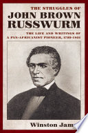 The struggles of John Brown Russwurm the life and writings of a pan-Africanist pioneer, 1799-1851 /