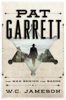 Pat Garrett the man behind the badge /