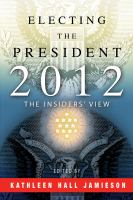 Electing the President 2012 : The Insiders' View.