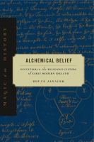 Alchemical belief : occultism in the religious culture of early modern England /