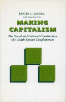 Making capitalism : the social and cultural construction of a South Korean Conglomerate /