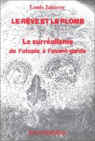 Le rêve et le plomb : le surréalisme de l'utopie à l'avant-garde /