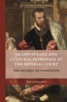 Jacopo Strada and cultural patronage at the imperial court the antique as innovation /