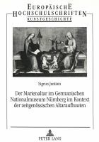 Der Marienaltar im Germanischen Nationalmuseum Nürnberg im Kontext der zeitgenössischen Altaraufbauten /