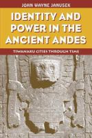 Identity and power in the ancient Andes Tiwanaku cities through time /