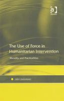 Use of Force in Humanitarian Intervention : Morality and Practicalities.