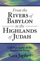 From the rivers of Babylon to the highlands of Judah collected studies on the Restoration period /