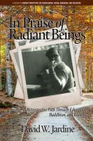In Praise of Radiant Beings : A Retrospective Path Through Education, Buddhism and Ecology.