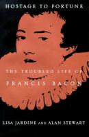 Hostage to fortune : the troubled life of Francis Bacon /