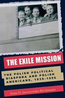 The exile mission : the Polish political diaspora and Polish Americans, 1939-1956 /