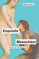 Exquisite masochism : marriage, sex, and the novel form /