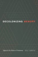 Decolonizing memory Algeria and the politics of testimony /