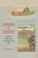 Samurai to Soldier : Remaking Military Service in Nineteenth-Century Japan.