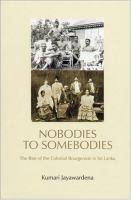 Nobodies to somebodies : the rise of the colonial bourgeoisie in Sri Lanka /