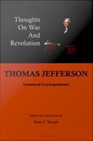 Thomas Jefferson thoughts on war and revolution : annotated coorespondence /