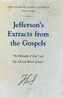 Jefferson's extracts from the Gospels : "The Philosophy of Jesus" and "The Life and morals of Jesus" /