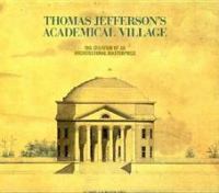 Thomas Jefferson's academical village : the creation of an architectural masterpiece /