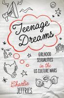 Teenage dreams : girlhood sexualities in the U.S. culture wars /