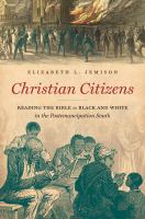 Christian citizens : reading the Bible in black and white in the postemancipation South /