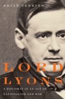 Lord Lyons a diplomat in an age of nationalism and war /