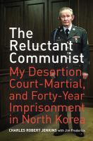 The reluctant communist : my desertion, court-martial, and forty-year imprisonment in North Korea /