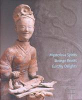 Mysterious spirits, strange beasts, earthly delights : early Chinese art from the Arlene and Harold Schnitzer collection /