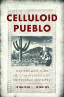 Celluloid pueblo : Western Ways films and the invention of the postwar Southwest /