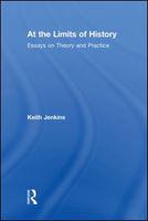 At the limits of history essays on theory and practice /