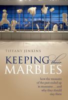 Keeping their marbles how the treasures of the past ended up in museums ... and why they should stay there /