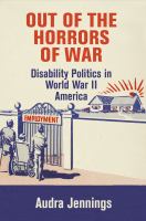 Out of the horrors of war disability politics in Word War II America /